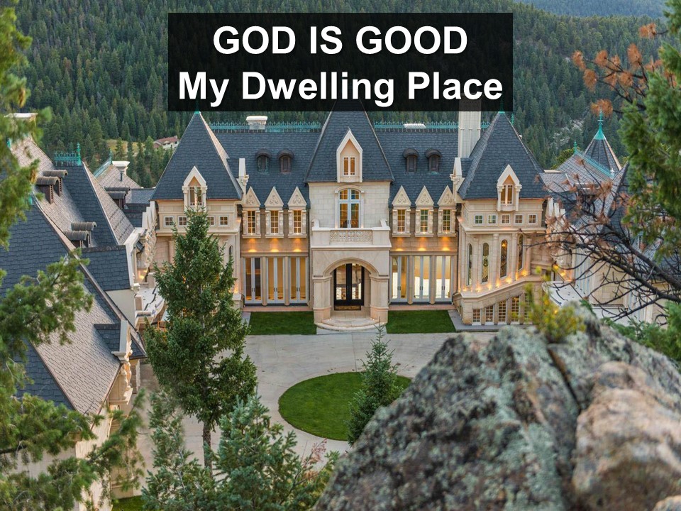 God Is Good: My Dwelling Place