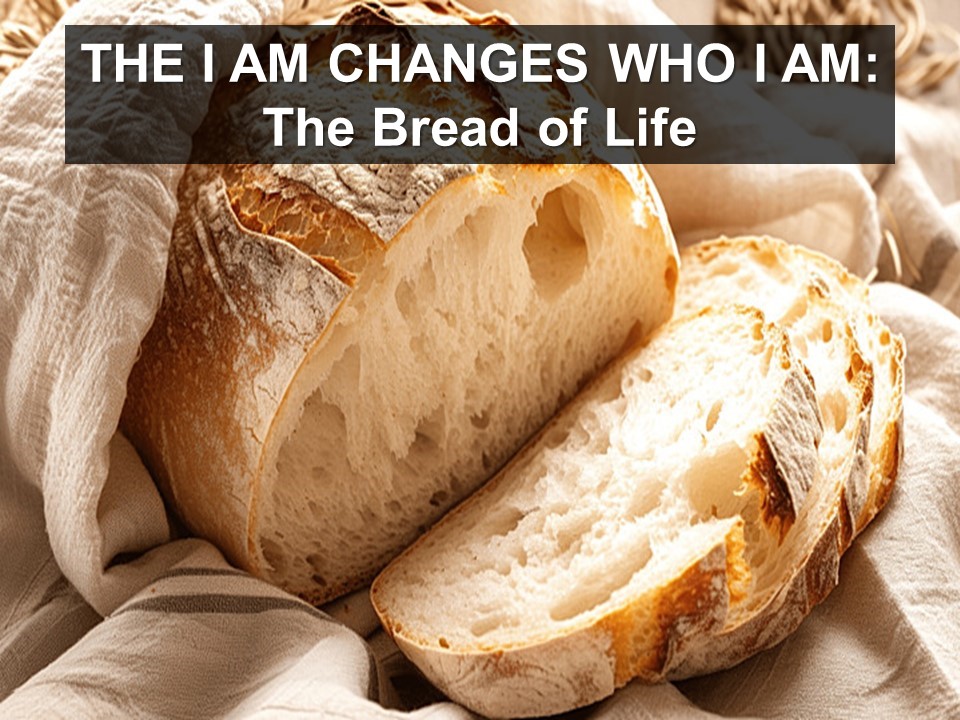 The I AM Changes Who I Am: The Bread of Life